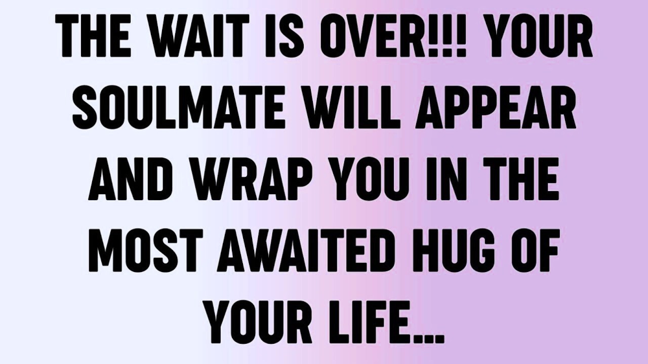 The Wait Is Over!!! Your Soulmate Will Appear And Wrap You In The Most Awaited Hug Of Your life...?
