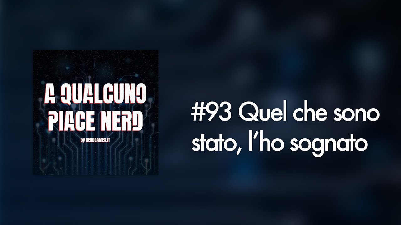 #93 - Quel che sono stato, l'ho sognato | A Qualcuno piace Nerd