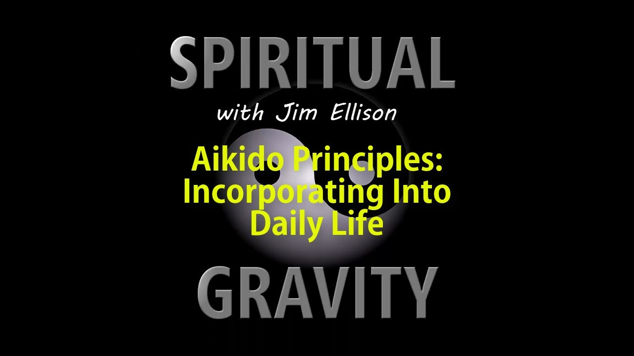 Aikido Principles -  Incorporating Into Daily Life