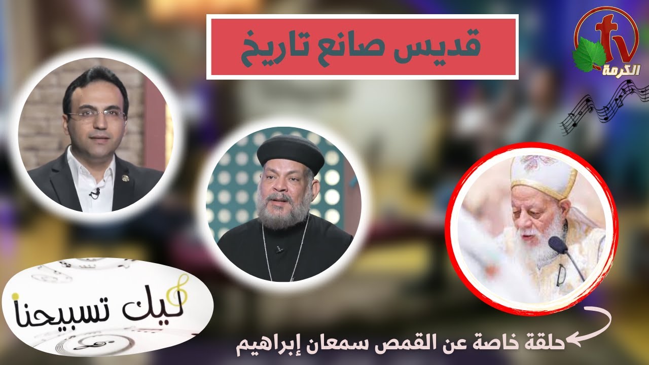 ليك تسبيحنا (119) - حلقة خاصة عن القمص سمعان إبراهيم