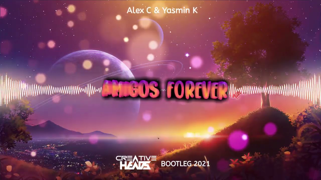 Alex C Feat Yasmin K - Amigos Forever (Creative Heads Bootleg 2021)