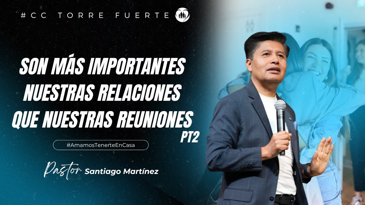 Son más importantes nuestras relaciones que nuestras reuniones pt2 - Ps. Santiago Martínez