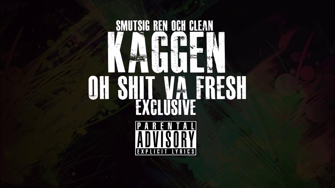 Kaggen - Oh Shit Va Fresh (Exclusive)