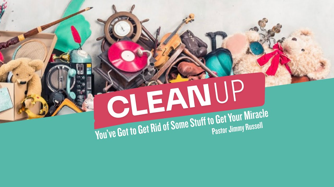Clean Up : You've Got to Get Rid of Some Stuff