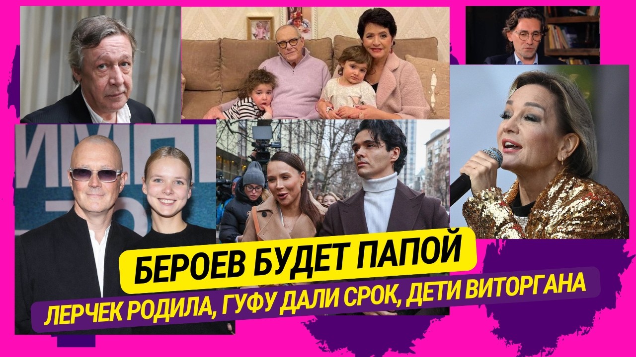 Бероев будет папой, Лерчек родила, Гуфу дали срок, Дети Виторгана, Внуки Булановой, Ефремов и др.