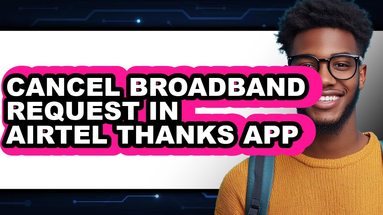 How to Cancel Broadband Request in Airtel Thanks App (full Guide)