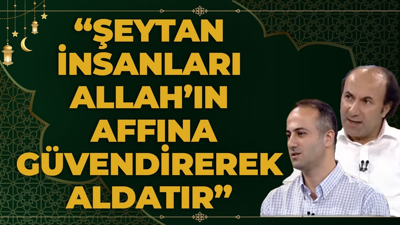 “Şeytan İnsanları Allah’ın Affına Güvendirerek Aldatır”
