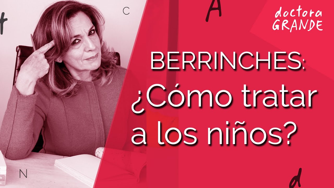 BERRINCHES ¿Cómo tratar a los niños?, por la Dra Grande