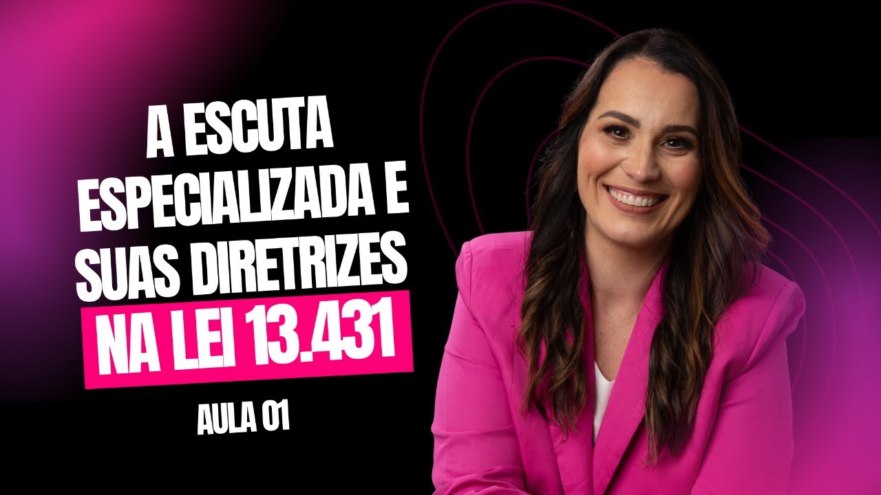 Aula 01 - A Escuta Especializada e suas Diretrizes na Lei 13.431.
