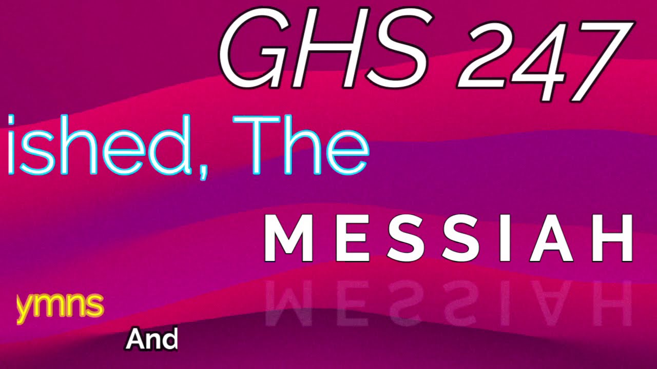 GHS 247 - 'Tis Finished, The Messiah Died + Lyrics