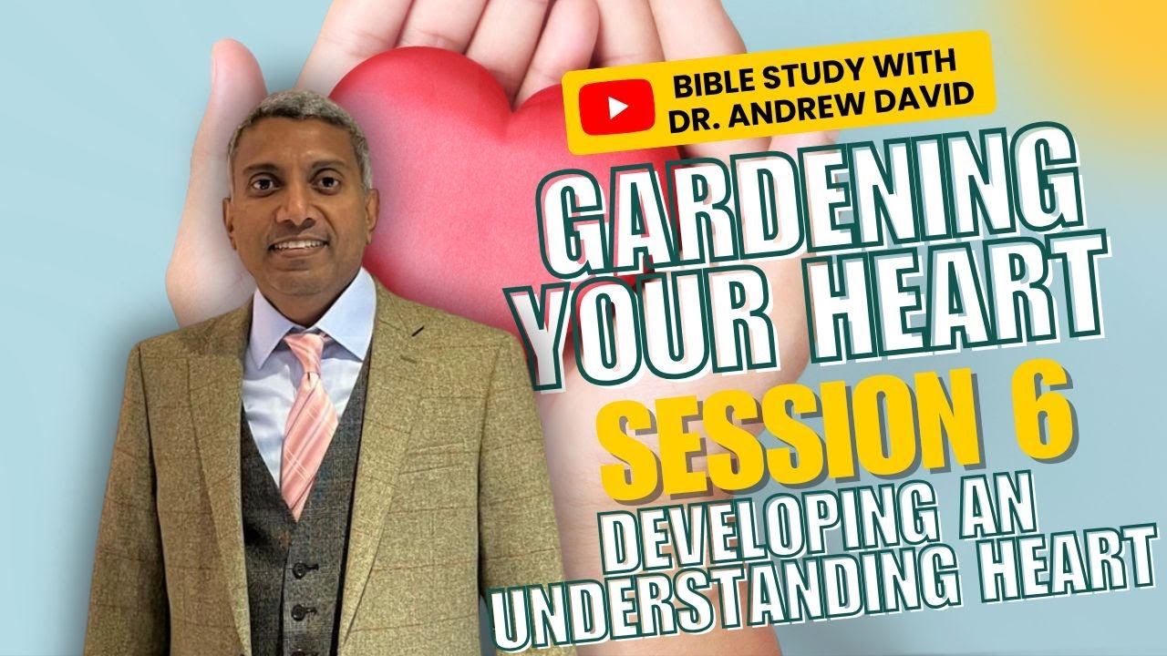 Gardening Your Heart: Session 6- Developing An Understanding Heart.