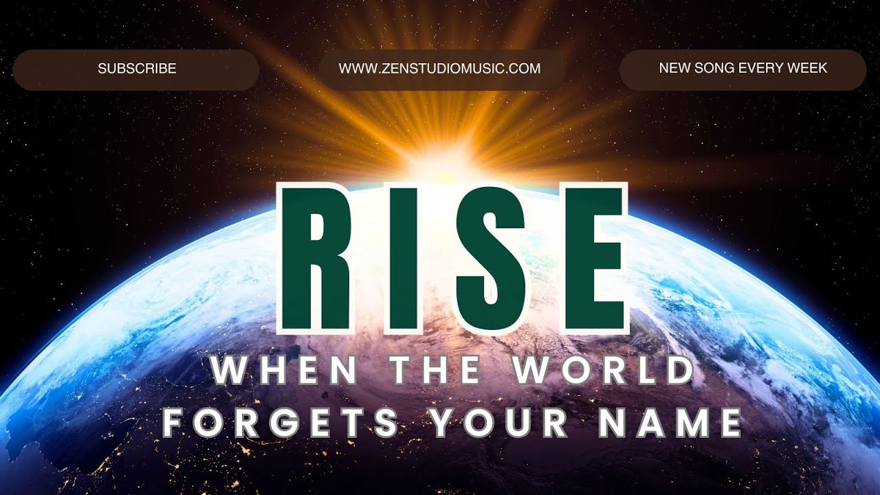 Rise (When the World Forgets Your Name) - ZenStudio