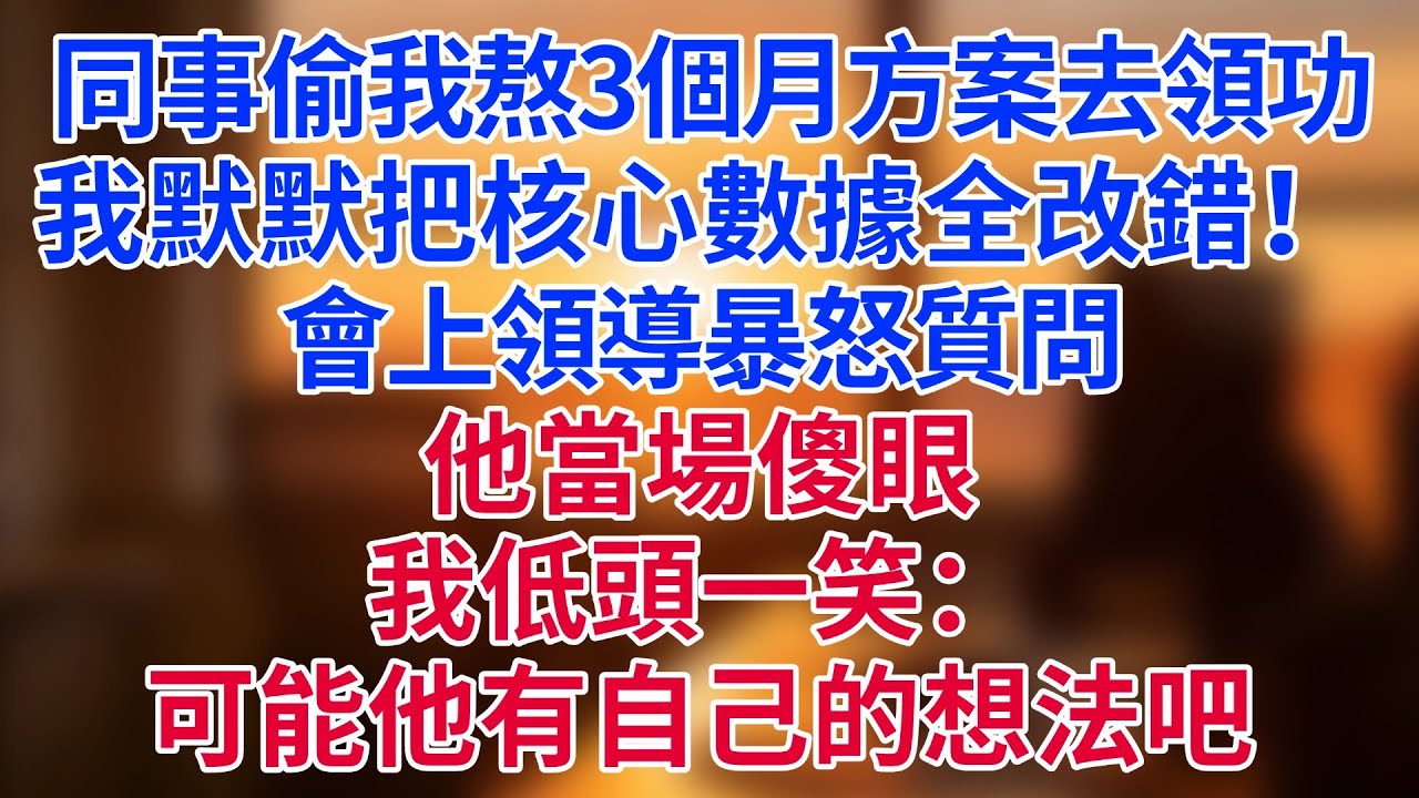 同事偷我熬了3個月的方案去領功，我默默把核心數據全改錯！會上領導暴怒質問，他當場傻眼，我低頭一笑：「可能他有自己的想法吧。」#為人處世#生活經驗#情感故事#职场