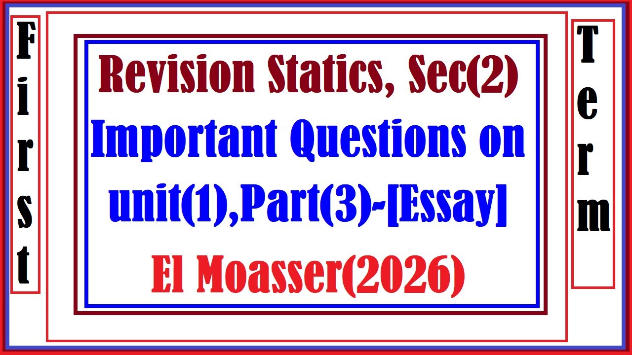 Revision Statics, Sec2, Important Questions on unit1,Part3 Essay  El Moasser2026