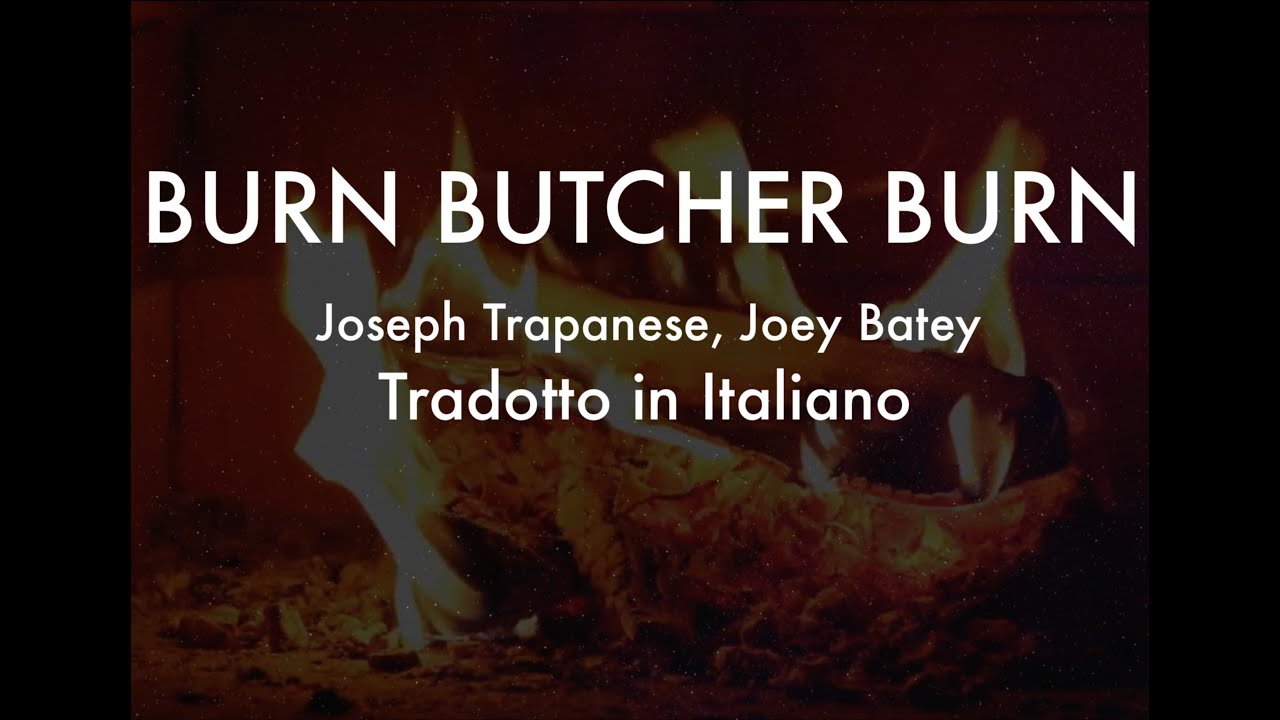 Joseph Trapanese - Burn Butcher Burn - Tradotto in Italiano