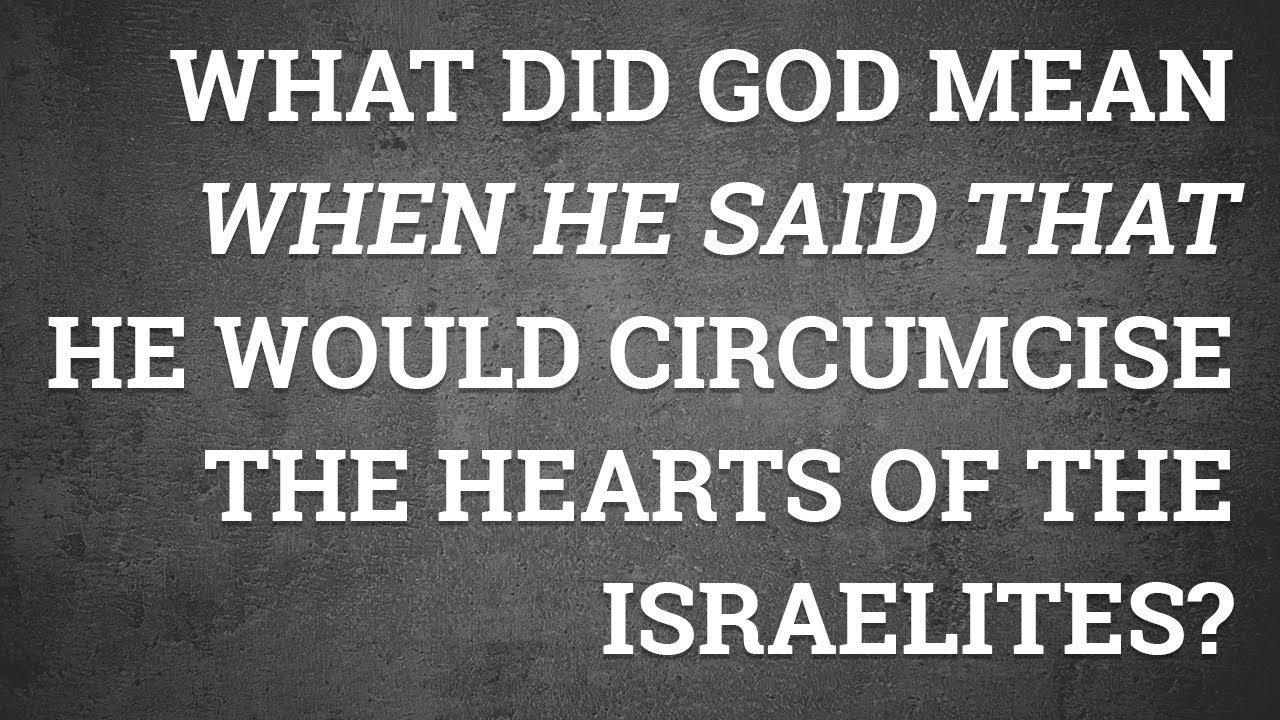 What Did God Mean When He Said That He Would Circumcise the Hearts of the Israelites?