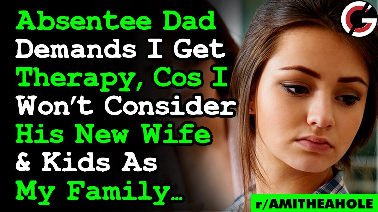 Absentee Dad Is Upset I Don't Consider His Wife & Kids My Family & Demands I Get Therapy... AITA