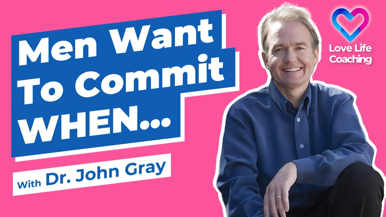 Men Want To Commit WHEN...!  Dr. John Gray