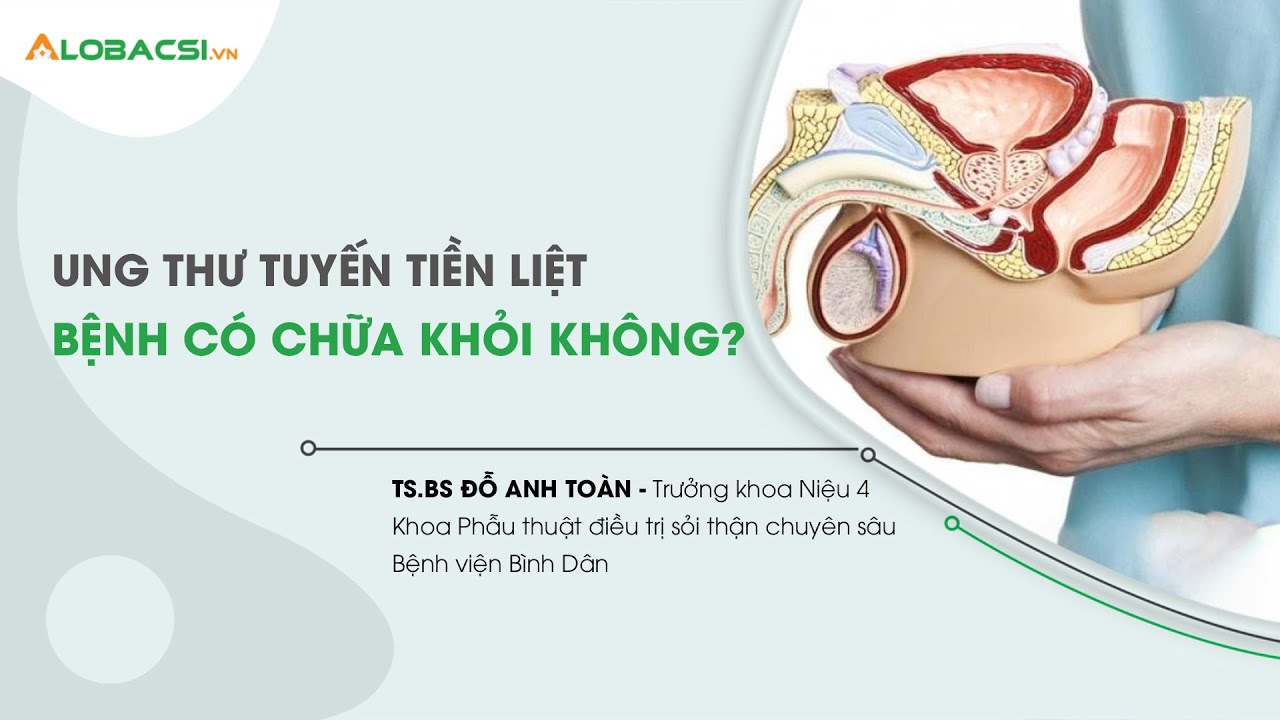 Ung thư tuyến tiền liệt, có chữa khỏi không? | TS.BS Đỗ Anh Toàn