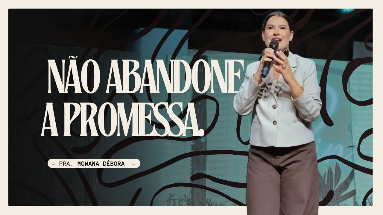 Não abandone a promessa | Pra. Mowana Débora 