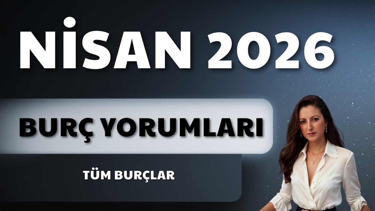 Nisan 2026 Burçlar Nasıl Etkilenecek? | Tüm Burçlar