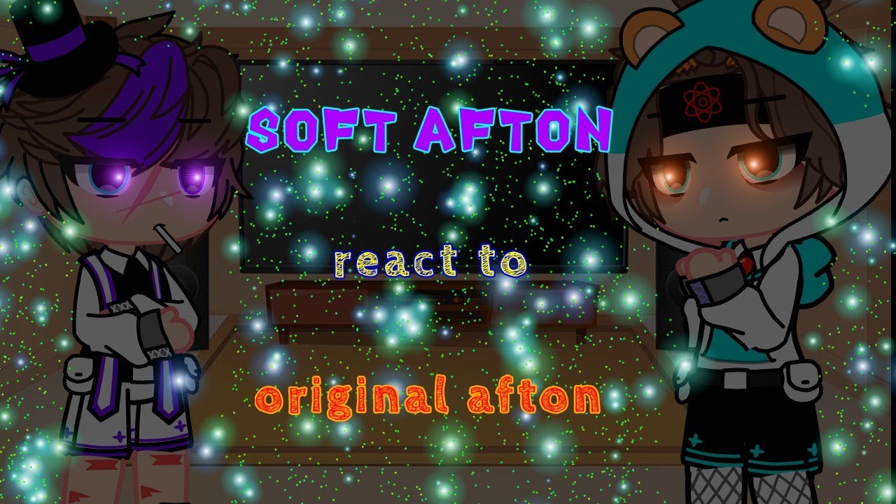 soft afton react to original afton family//my au//different
