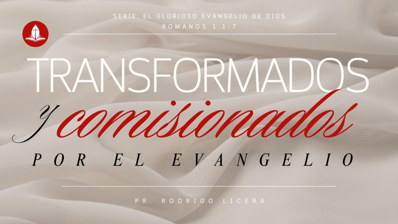 Romanos 1 : 1-7 / Transformados y comisionados por El Evangelio / Pastor Rodrigo Licera