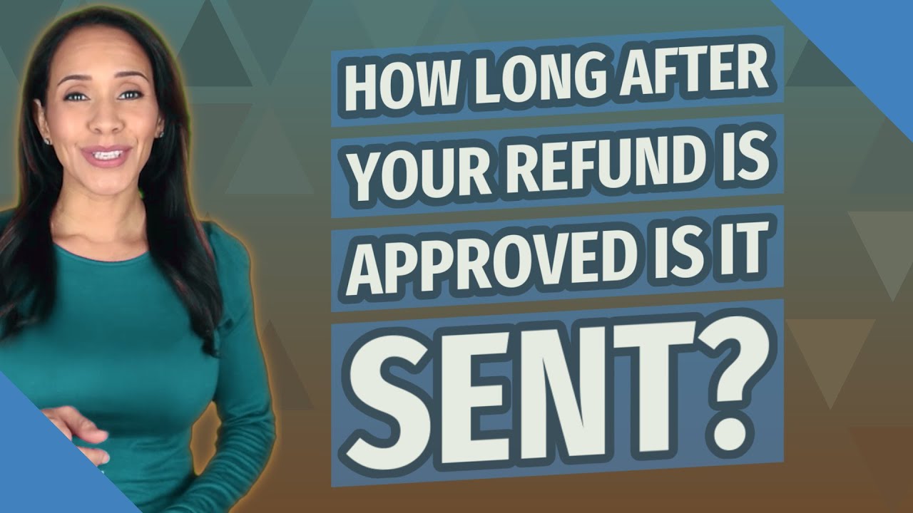 How long after your refund is approved is it sent?