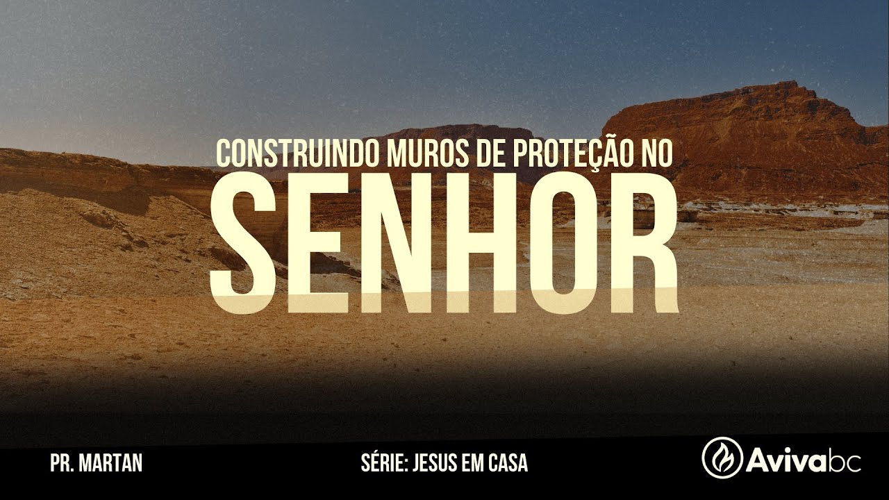 Construindo muros de proteção no Senhor | Série: Jesus em casa | Pr. Martan | Igreja AvivaBC