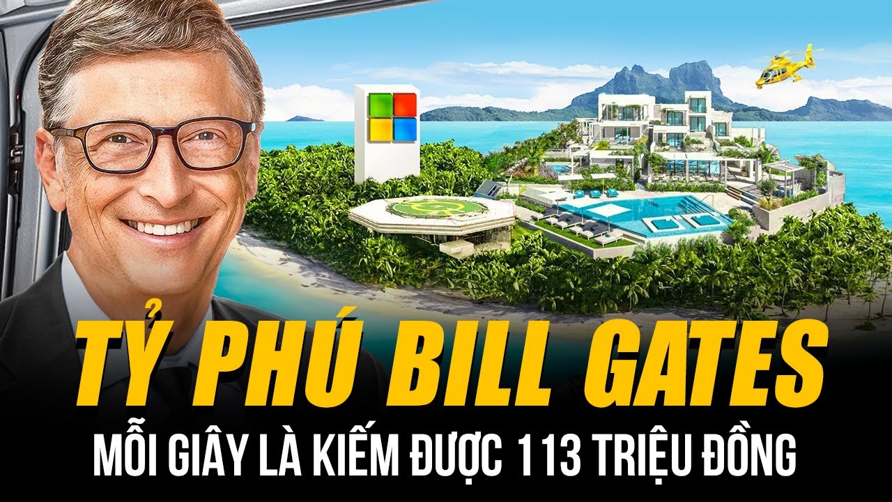 TỶ PHÚ BILL GATES GIÀU CỠ NÀO? | CỨ MỖI GIÂY LÀ KIẾM ĐƯỢC 113 TRIỆU ĐỒNG