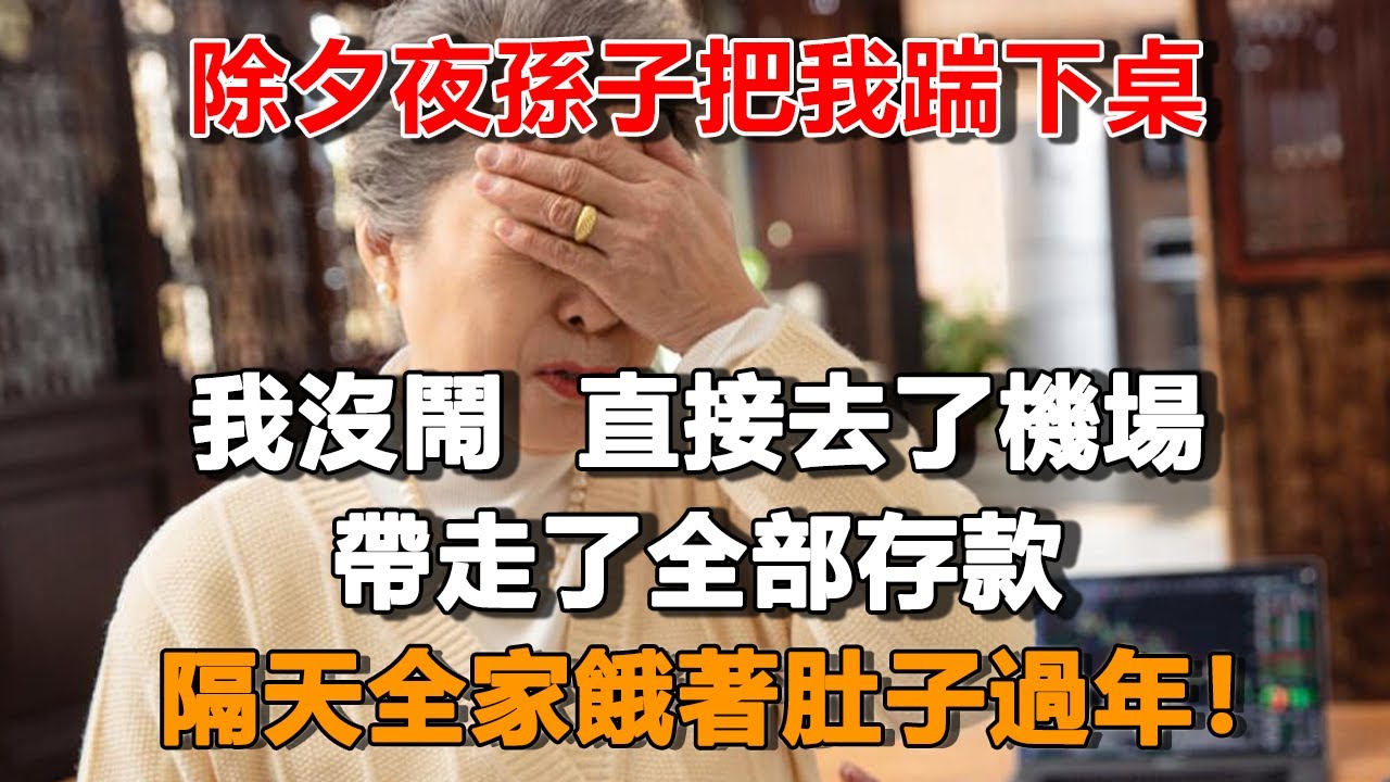 除夕夜孫子把我踹下桌，我沒鬧  直接去了機場，帶走了全部存款，隔天全家餓著肚子過年！#夜讀人生 #冰清玉潔 #情感故事  #為人處世 #不肖子孫 #養老故事 #樂齡故事匯