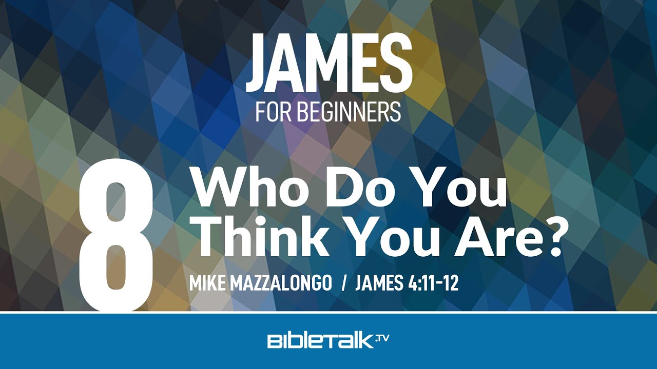 Who Do You Think You Are? (James 4:11-12) – Mike Mazzalongo | BibleTalk.tv
