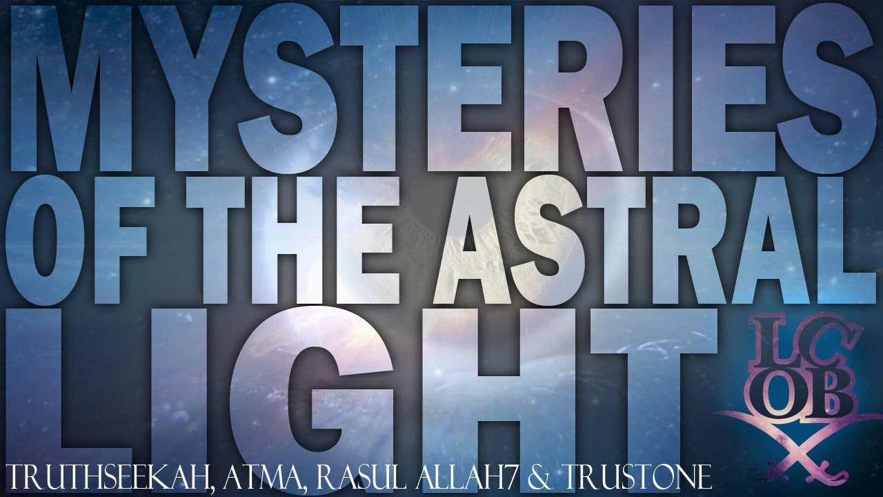 Mysteries of The Astral Light  TruthSeekah, Atma, Rasul Allah & TrustOne