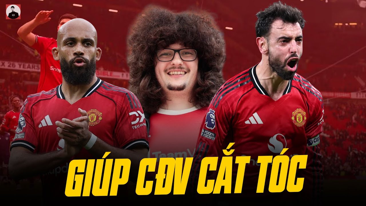NẾU HÔM NAY KHÔNG GIÚP CĐV CẮT TÓC, MAN UTD SẼ PHẢI TỰ TRÁCH BẢN THÂN HỌ RẤT NHIỀU