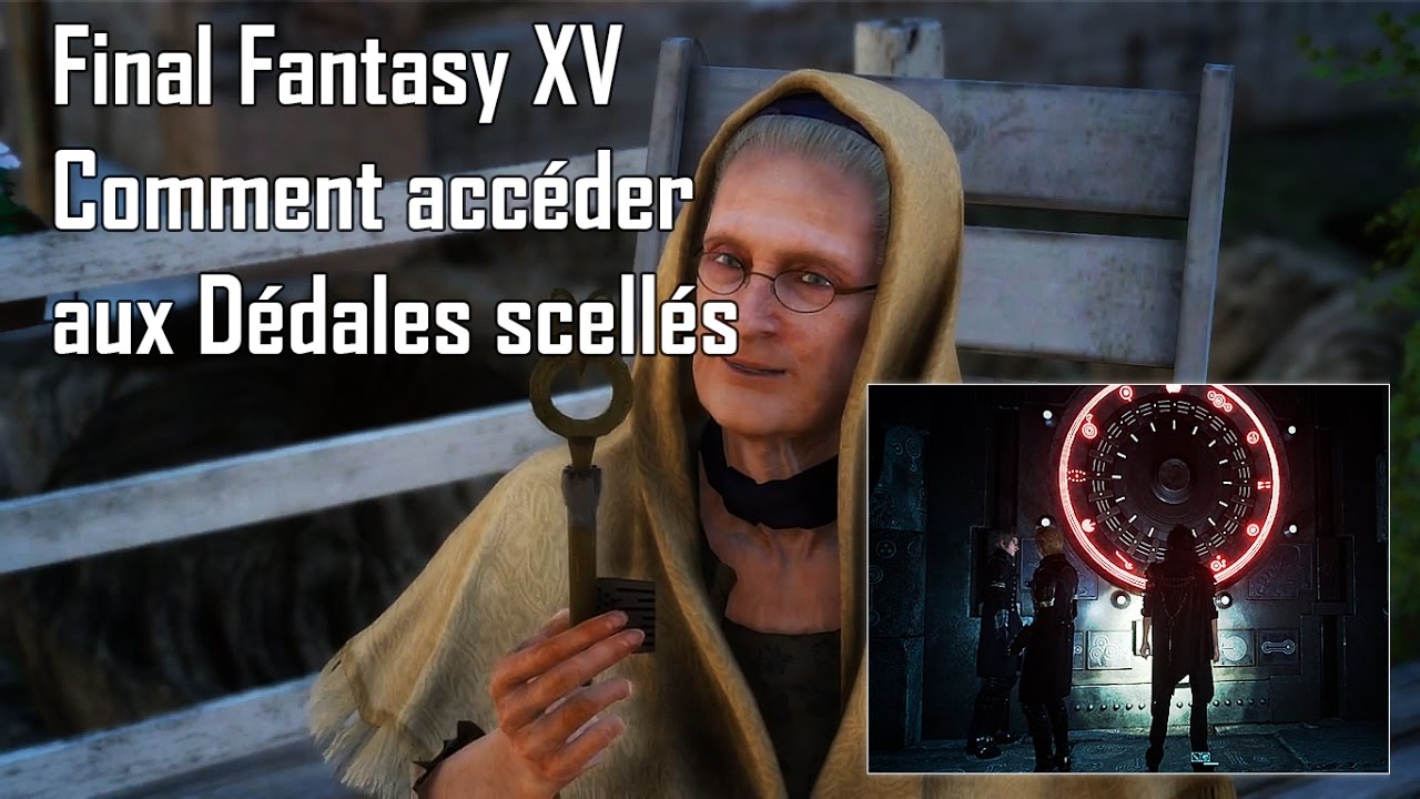 FINAL FANTASY XV [FR] Comment Accéder aux Donjons scellés,1er Dédale