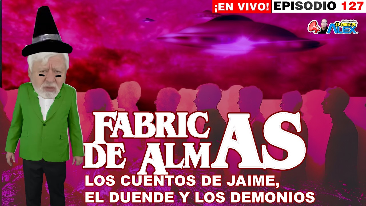 Jaime, El Duende, el Pentágono y los Demonios • FÁBRICAS DE ALMAS 5 👽 El Show de Alex Ep 127
