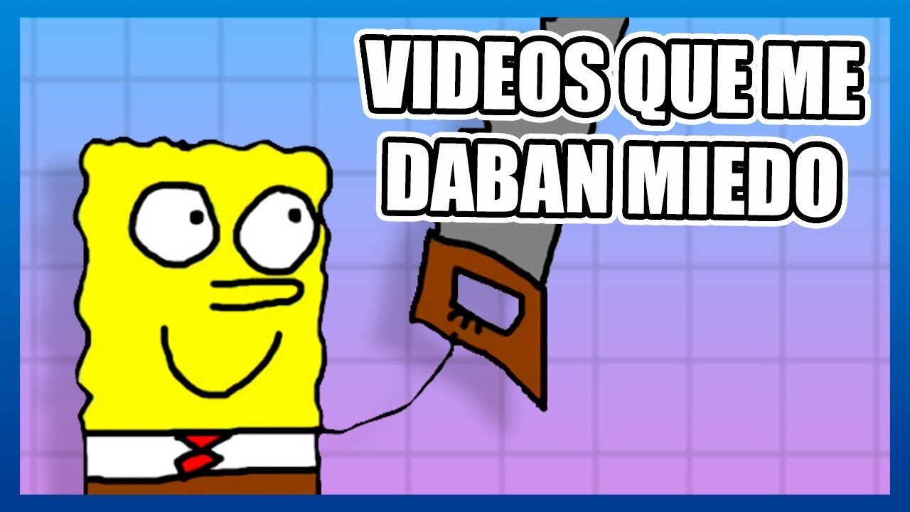 Videos de YouTube que me daban MIEDO