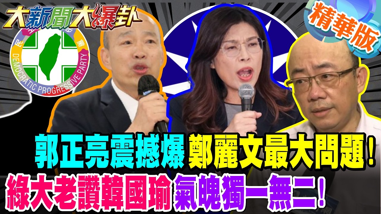 郭正亮震撼爆鄭麗文最大問題!綠大老讚韓國瑜氣魄獨一無二!【大新聞大爆卦】精華版2@大新聞大爆卦HotNewsTalk