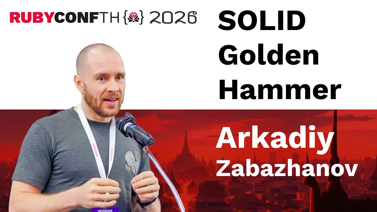 RubyConfTH 2026 - Arkadiy Zabazhanov - SOLID Golden Hammer