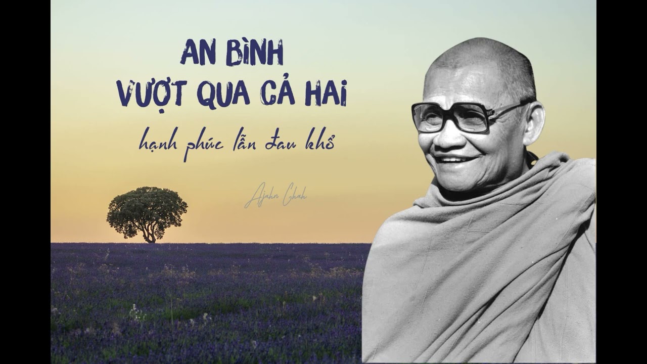 An bình vượt qua cả hai hạnh phúc lẫn đau khổ - Thiền Sư Ajahn Chah