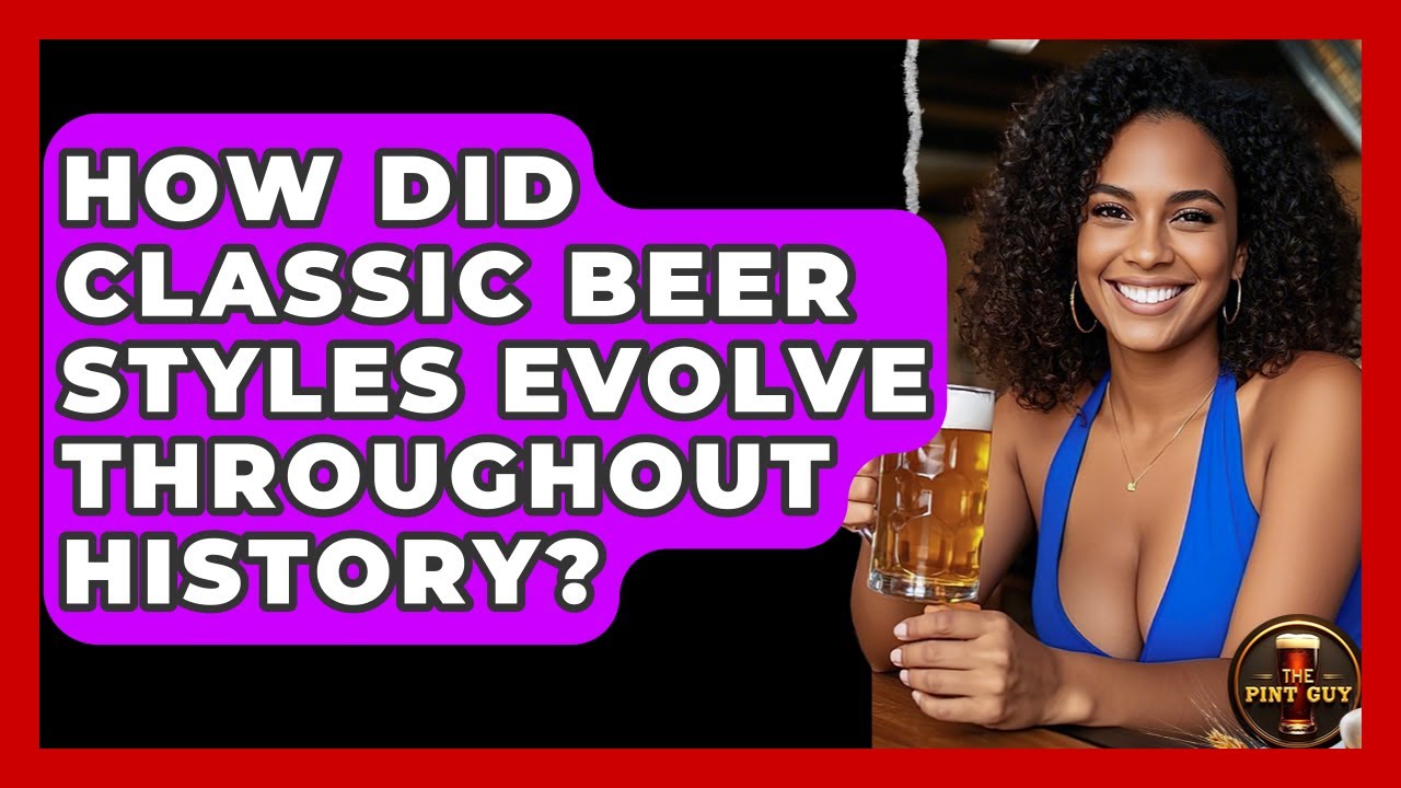 How Did Classic Beer Styles Evolve Throughout History? - The Pint Guy