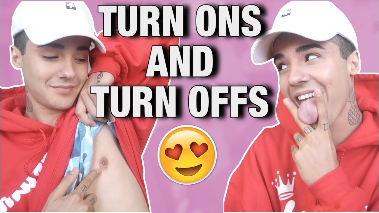 MY TURN ONS & TURN OFFS!