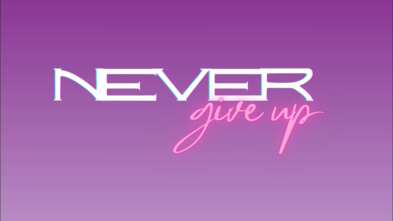 Never give up