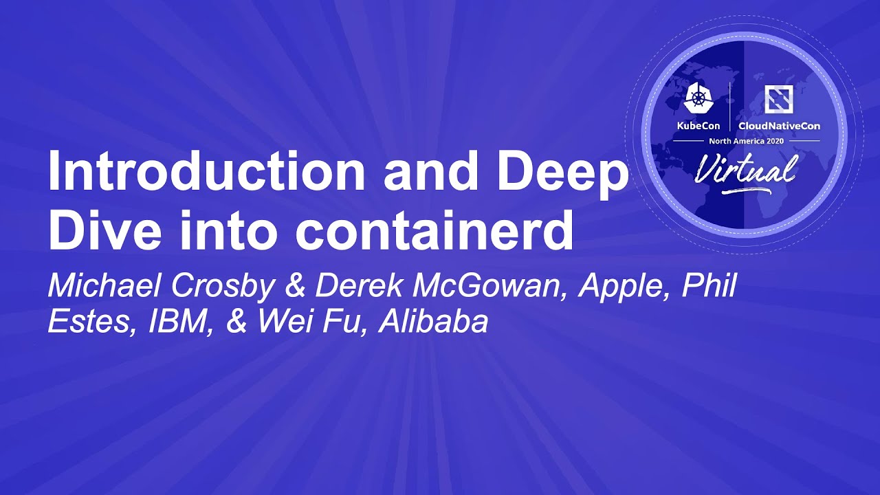 Introduction and Deep Dive into containerd - Michael Crosby & Derek McGowan, Phil Estes & Wei Fu