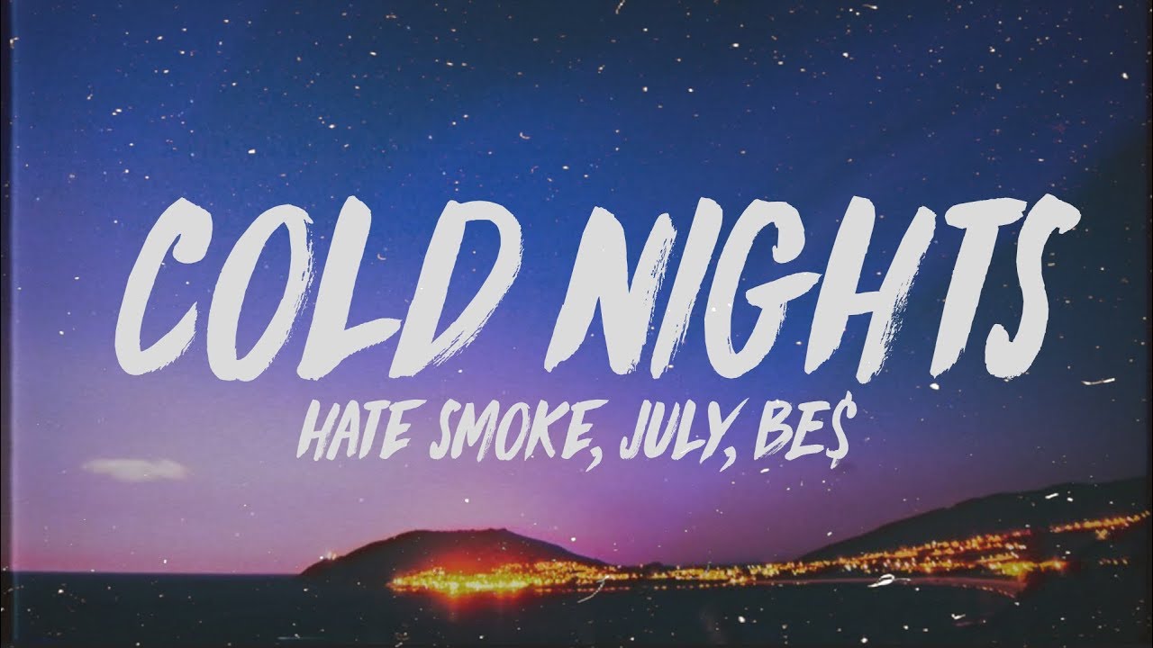 Hate Smoke - Cold Nights (Lyrics) ft. July & BE$