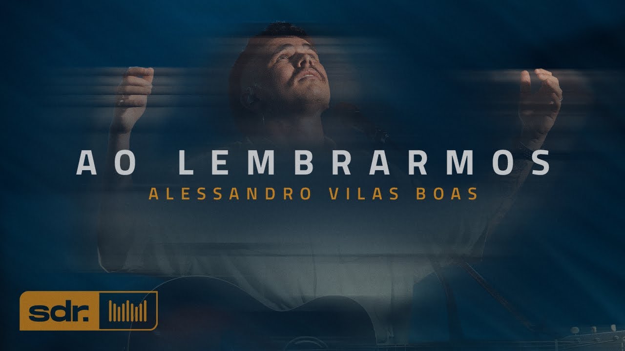 Ao Lembrarmos (Clipe Oficial) - Alessandro Vilas Boas | Som do Reino