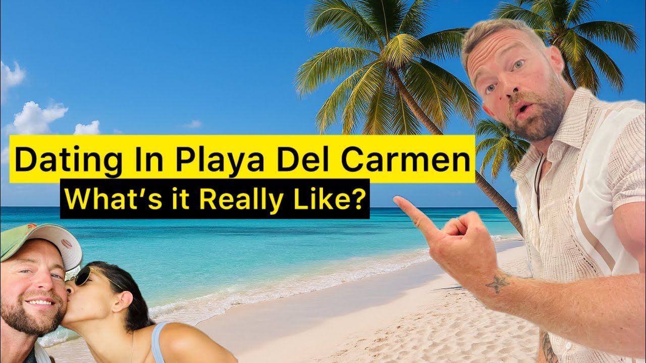 Dating In Playa Del Carmen?  WATCH THIS FIRST!