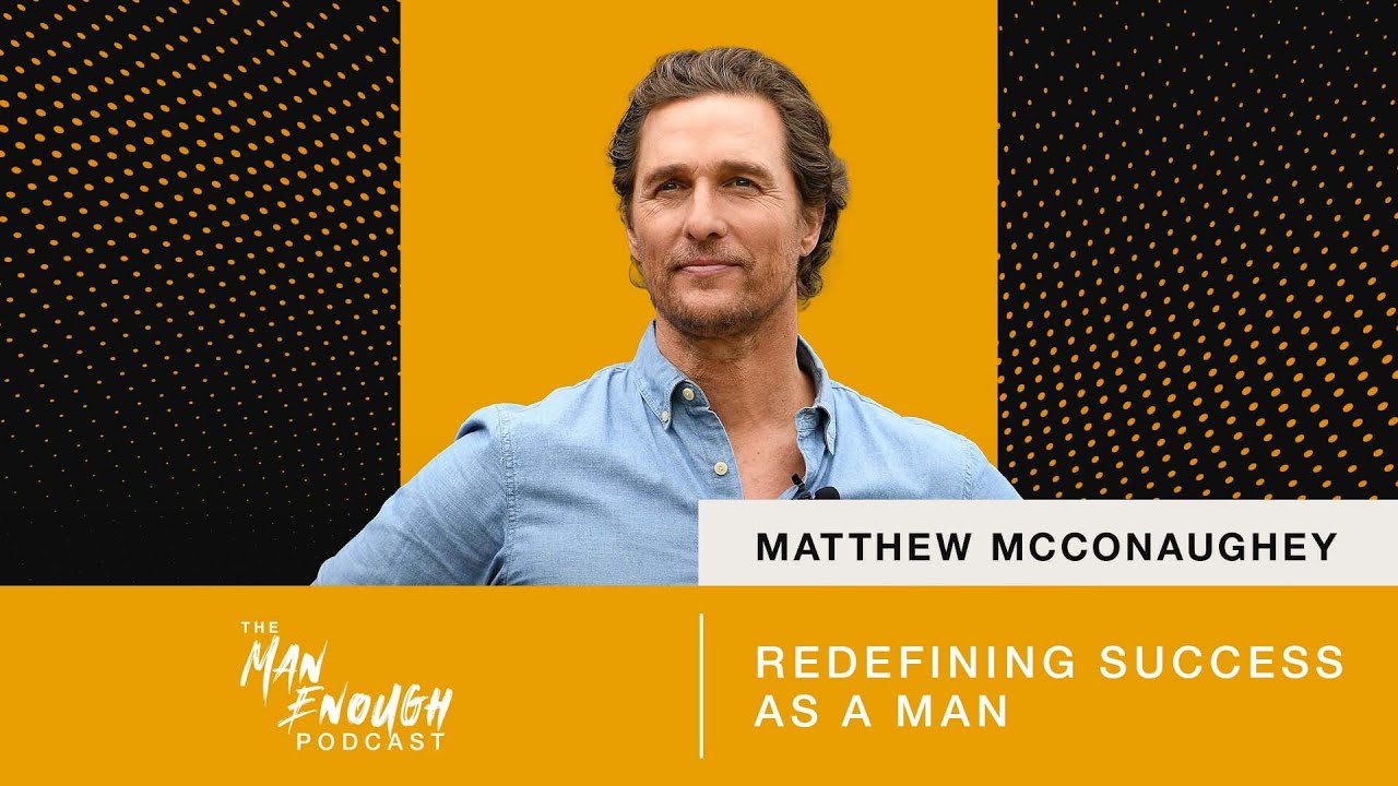 Matthew McConaughey: Redefining Success as a Man | The Man Enough Podcast