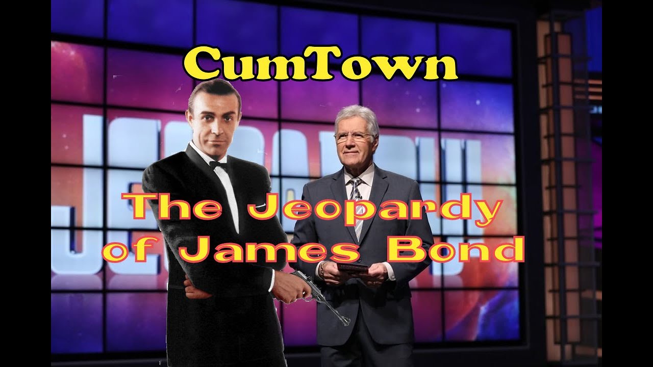CumTown - The Jeopardy of James Bond (With Visuals)