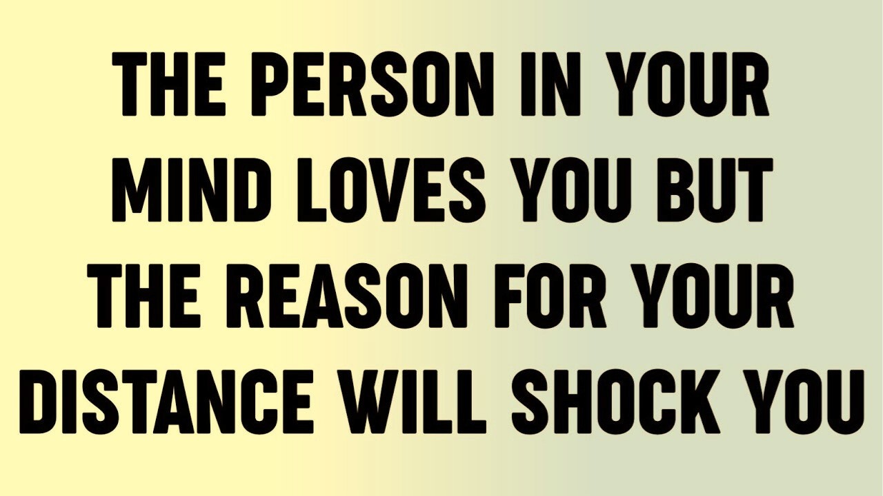 The Person In Your Mind Loves You But The Reason For Your Distance Will Shock You...?